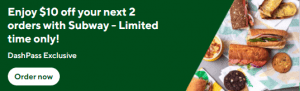 DEAL: Subway - $10 off $30+ Spend for DoorDash DashPass Members (until 3 March 2022) 12 DEAL: Subway - $10 off $30+ Spend for DoorDash DashPass Members (until 3 March 2022) 5