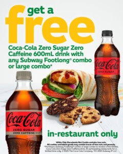 Free 600ml Coca-Cola Zero Sugar Zero Caffeine With Any Footlong Combo at Subway 1 Free 600ml Coca-Cola Zero Sugar Zero Caffeine With Any Footlong Combo at Subway 1