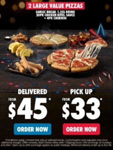 Domino’s Offers 2 Pizzas, Garlic Bread, 20 Chicken Bites, 4 Churros & 1.25L Drink from $33 12 Domino’s Offers 2 Pizzas, Garlic Bread, 20 Chicken Bites, 4 Churros & 1.25L Drink from $33 1