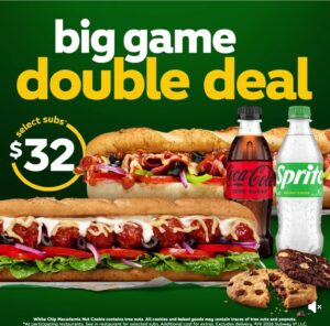 Subway Launches $32 Big Game Double Deal with 2 Subs, 2 Cookies & 2 Drinks 1 Subway Launches $32 Big Game Double Deal with 2 Subs, 2 Cookies & 2 Drinks 1